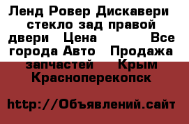 Ленд Ровер Дискавери3 стекло зад.правой двери › Цена ­ 1 500 - Все города Авто » Продажа запчастей   . Крым,Красноперекопск